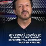 LITO SOUSA É INCLUÍDO EM TRIAGEM DE TRATAMENTO EXPERIMENTAL DE DOENÇA RARA EM HARVARD LITO SOUSA É INCLUÍDO EM TRIAGEM DE TRATAMENTO EXPERIMENTAL DE DOENÇA RARA EM HARVARD