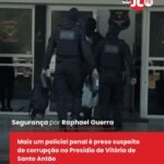 Mais um policial penal é preso suspeito de corrupção no Presídio de Vitória de Santo Antão