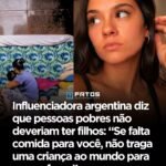 Influenciadora argentina diz que pessoas pobres não deveriam ter filhos: “Se falta comida para você, não traga uma criança ao mundo para passar fome Influenciadora argentina diz que pessoas pobres não deveriam ter filhos: “Se falta comida para você, não traga uma criança ao mundo para passar fome
