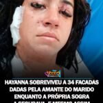 HAYANNA SOBREVIVEU A 34 FACADAS DADAS PELA AMANTE DO MARIDO.