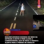 MULHER APARECE SOZINHA NO MEIO DA ESTRADA À NOITE E PEDE AJUDA A CAMINHONEIRO, QUE SE NEGA A PARAR E ALERTA PARA O PERIGO DE ASSALTO