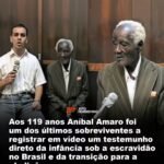 Aos 119 anos Aníbal Amaro foi um dos últimos sobreviventes a registrar em vídeo um testemunho direto da infância sob a escravidão no Brasil e da transição para a abolição