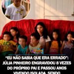 EU NÃO SABIA QUE ERA ERRADO”: JÚLIA PINHEIRO ENGRAVIDOU 8 VEZES DO PRÓPRIO PAI E PASSOU ANOS VIVENDO ISOLADA, SENDO RESGATADA APENAS EM 2012