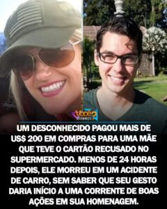 UM DESCONHECIDO PAGOU MAIS DEUS$ 200 EM COMPRAS PARA UMA MÃE QUE TEVE O CARTÃO RECUSADO NO SUPERMERCADO. MENOS DE 24 HORAS DEPOIS, ELE MORREU EM UM ACIDENTE DE CARRO, SEM SABER QUE SEU GESTO DARIA INÍCIO A UMA CORRENTE DE BOAS AÇÕES EM SUA HOMENAGEM